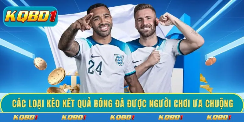 Các loại kèo kết quả bóng đá được người chơi ưa chuộng